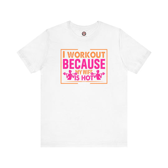 I Workout Because My Wife Is Hot T-Shirt