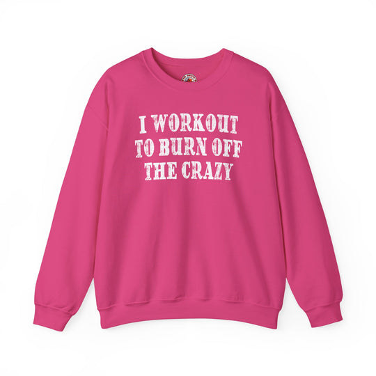 I Workout To Burn Off The Crazy Crewneck Sweatshirt