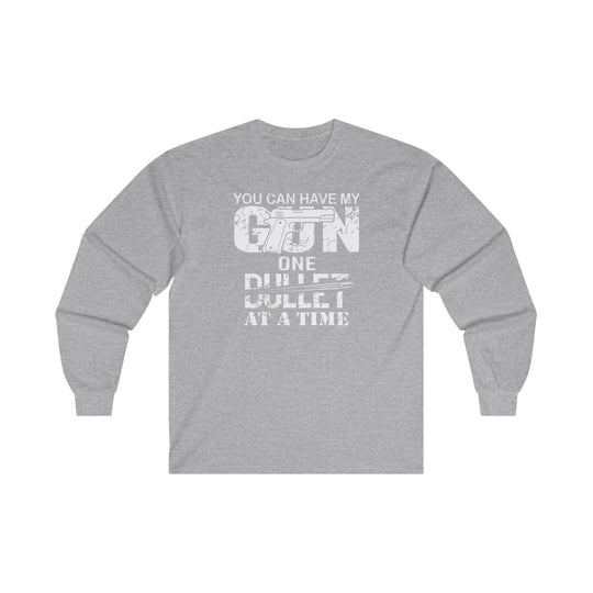 You Can Have My Gun One Bullet At A Time Long Sleeve Tee