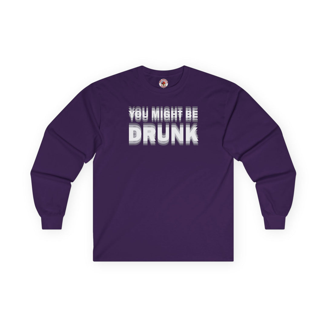 You Might Be Drunk Long Sleeve Tee