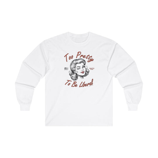 Too Pretty To Be Liberal Long Sleeve Tee