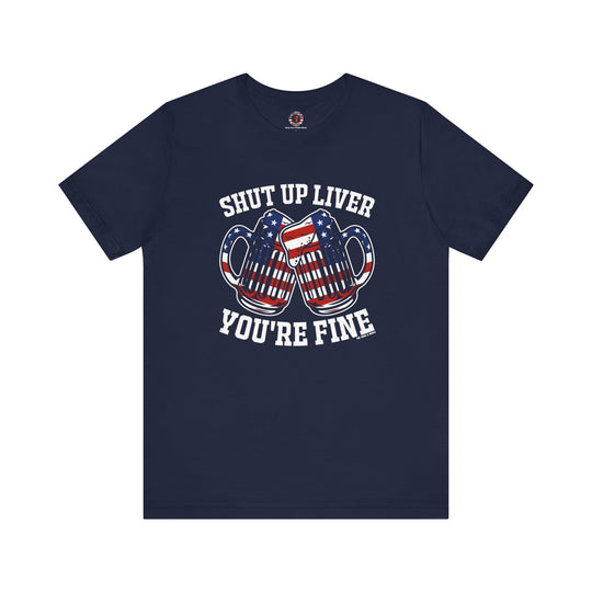 Shut Up Liver You're Fine T-Shirt