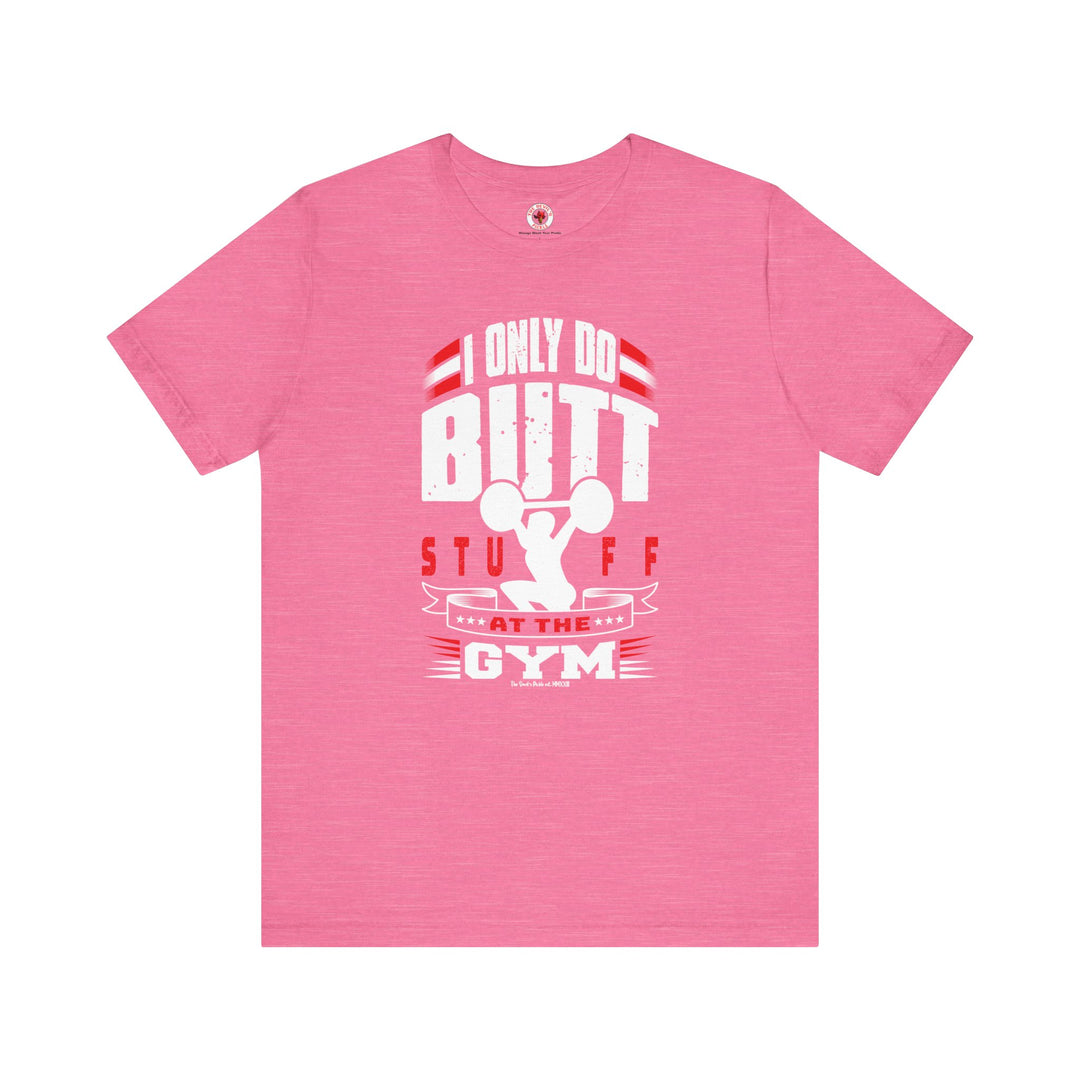 I Only Do Butt Stuff At The Gym T-Shirt