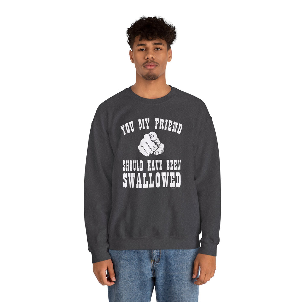 You My Friend Should Have Been Swallowed Crewneck Sweatshirt