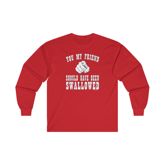 You My Friend Should Have Been Swallowed Long Sleeve Tee