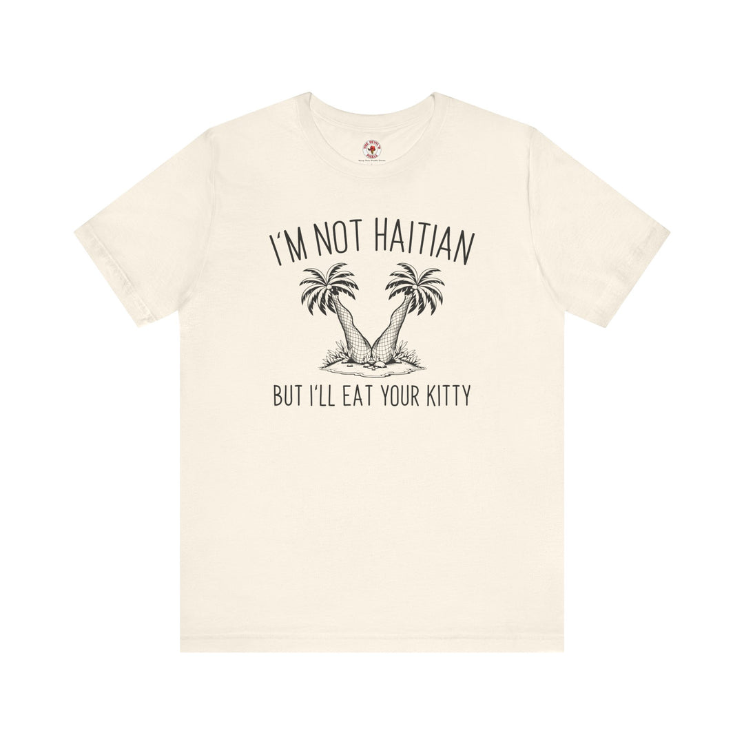 I'm Not Haitian But I'll Eat Your Kitty T-Shirt