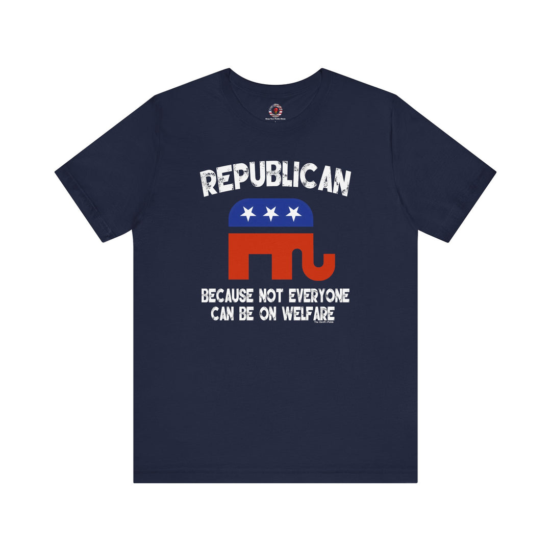 Republican Because Not Everyone Can Be On Welfare T-Shirt