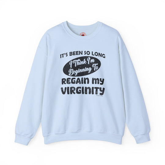 It's Been So Long I Think I'm Beginning To Regain My Virginity Crewneck Sweatshirt