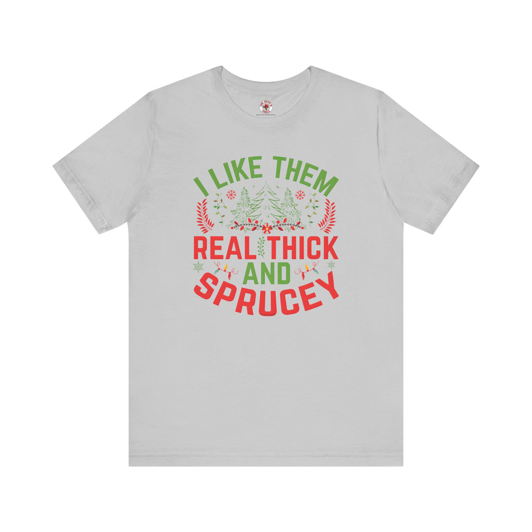 I Like them Thick And Sprucey T-Shirt