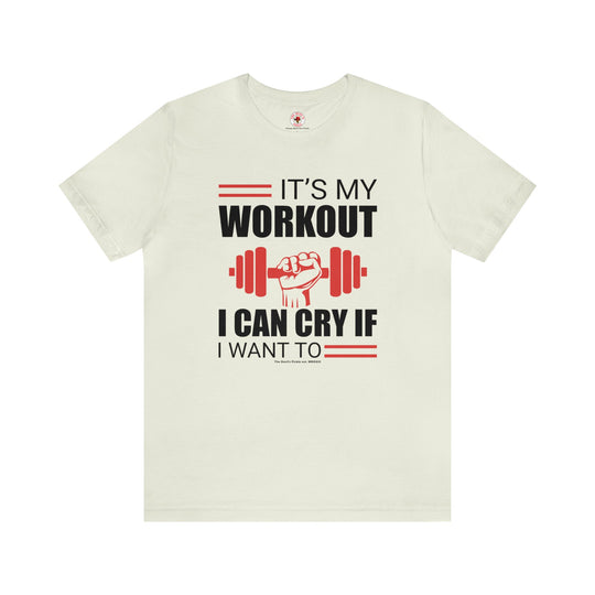 It's My Workout I Can Cry If I Want To T-Shirt