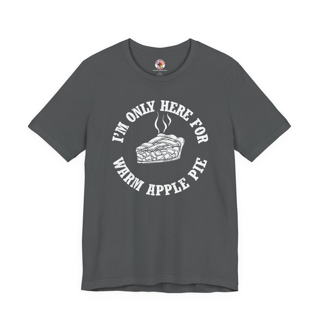 I'm Only Here For Warm Apple Pie T-Shirt