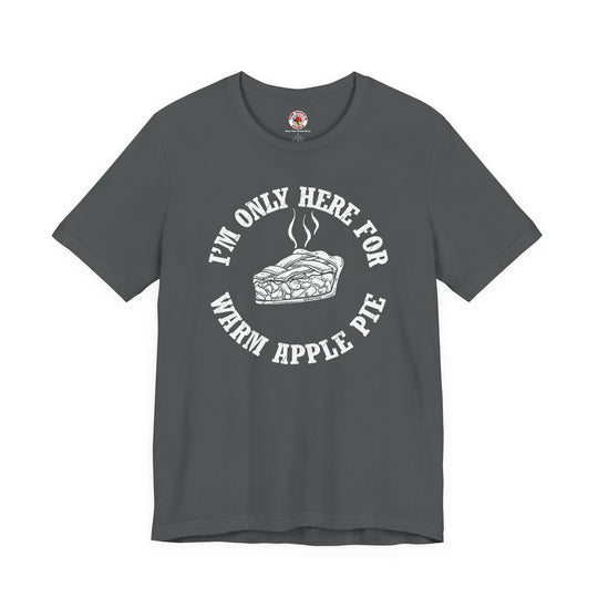 I'm Only Here For Warm Apple Pie T-Shirt