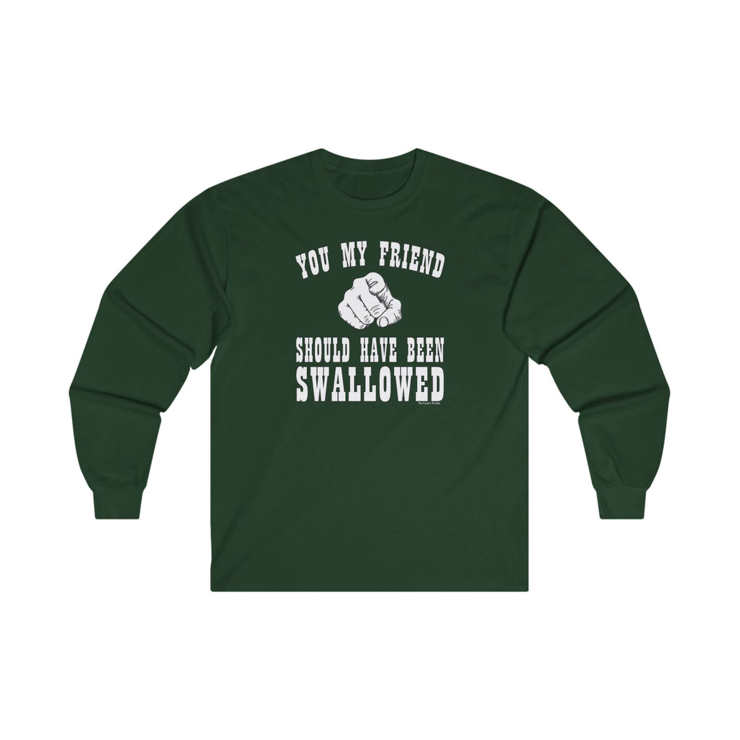 You My Friend Should Have Been Swallowed Long Sleeve Tee