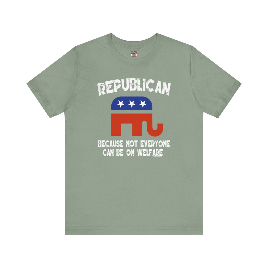 Republican Because Not Everyone Can Be On Welfare T-Shirt