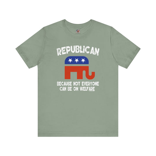 Republican Because Not Everyone Can Be On Welfare T-Shirt