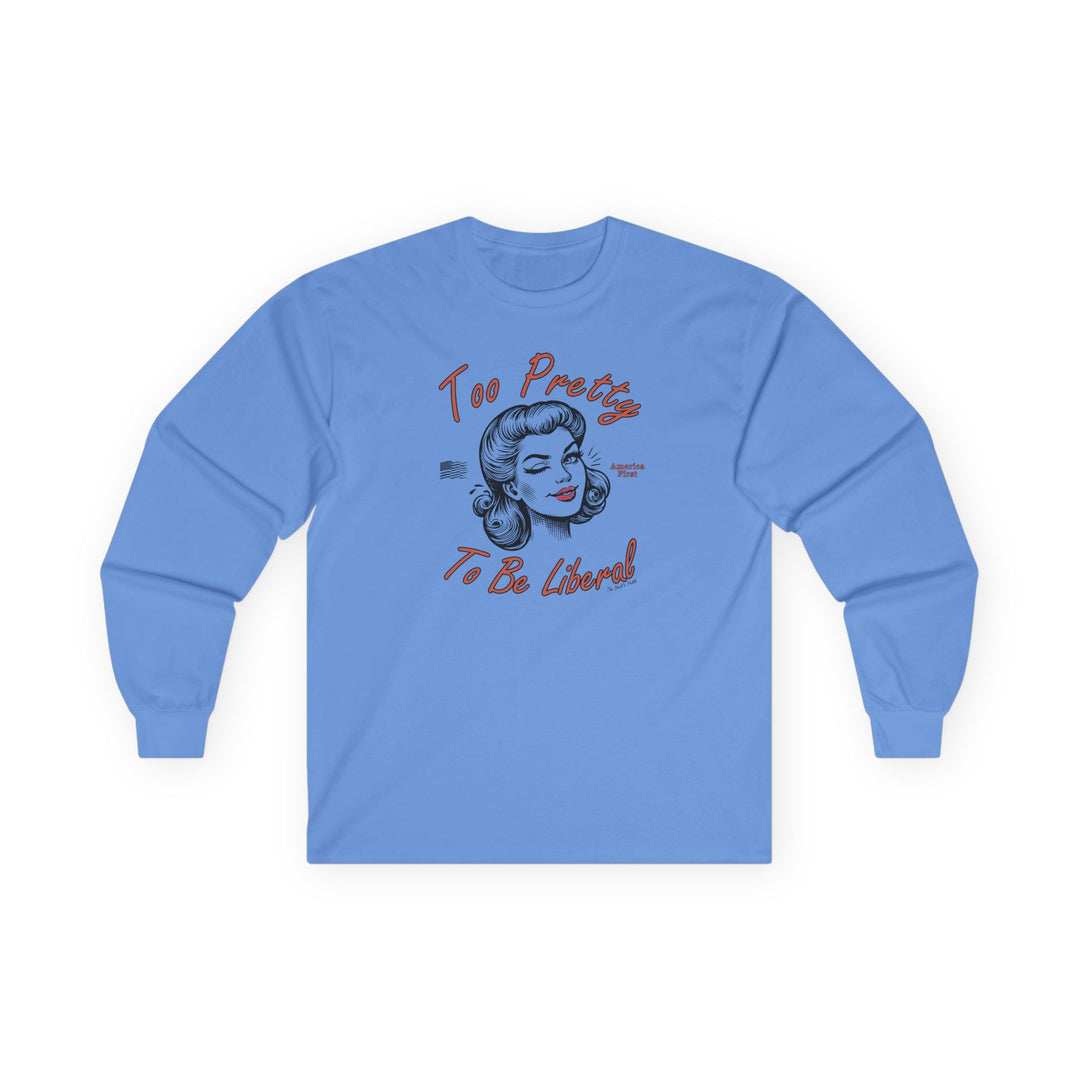Too Pretty To Be Liberal Long Sleeve Tee