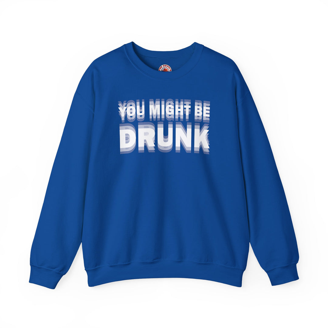 You Might Be Drunk Crewneck Sweatshirt