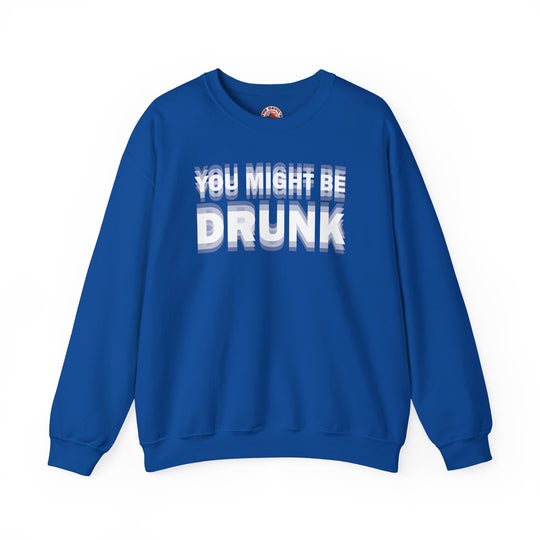 You Might Be Drunk Crewneck Sweatshirt