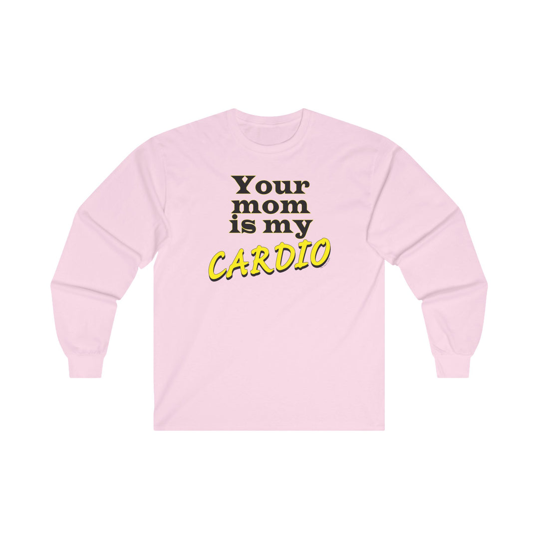 Your Mom is My Cardio Long Sleeve Tee