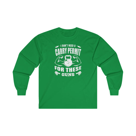 I Don't Need A Carry Permit For These Guns Long Sleeve Tee