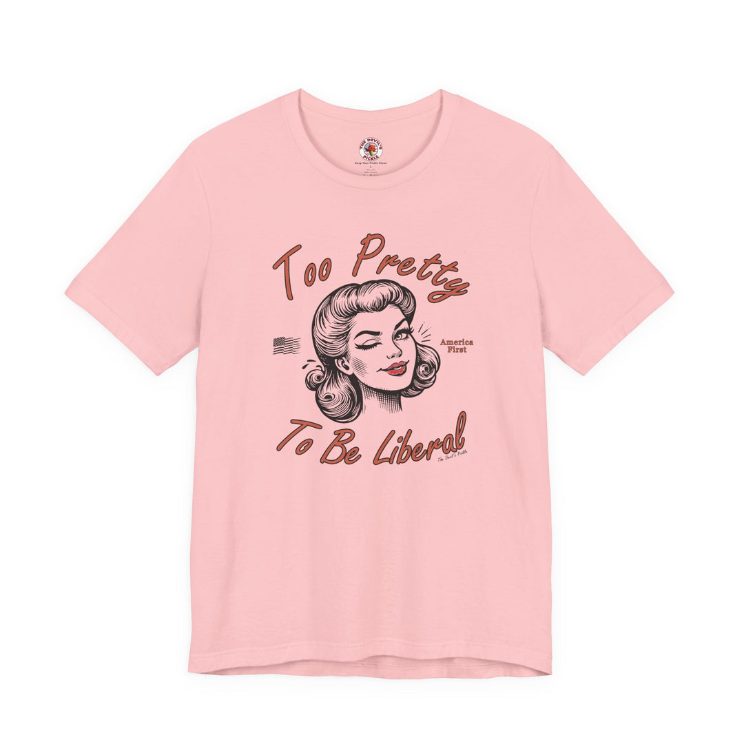 Too Pretty To Be Liberal T-Shirt