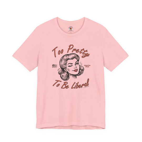 Too Pretty To Be Liberal T-Shirt