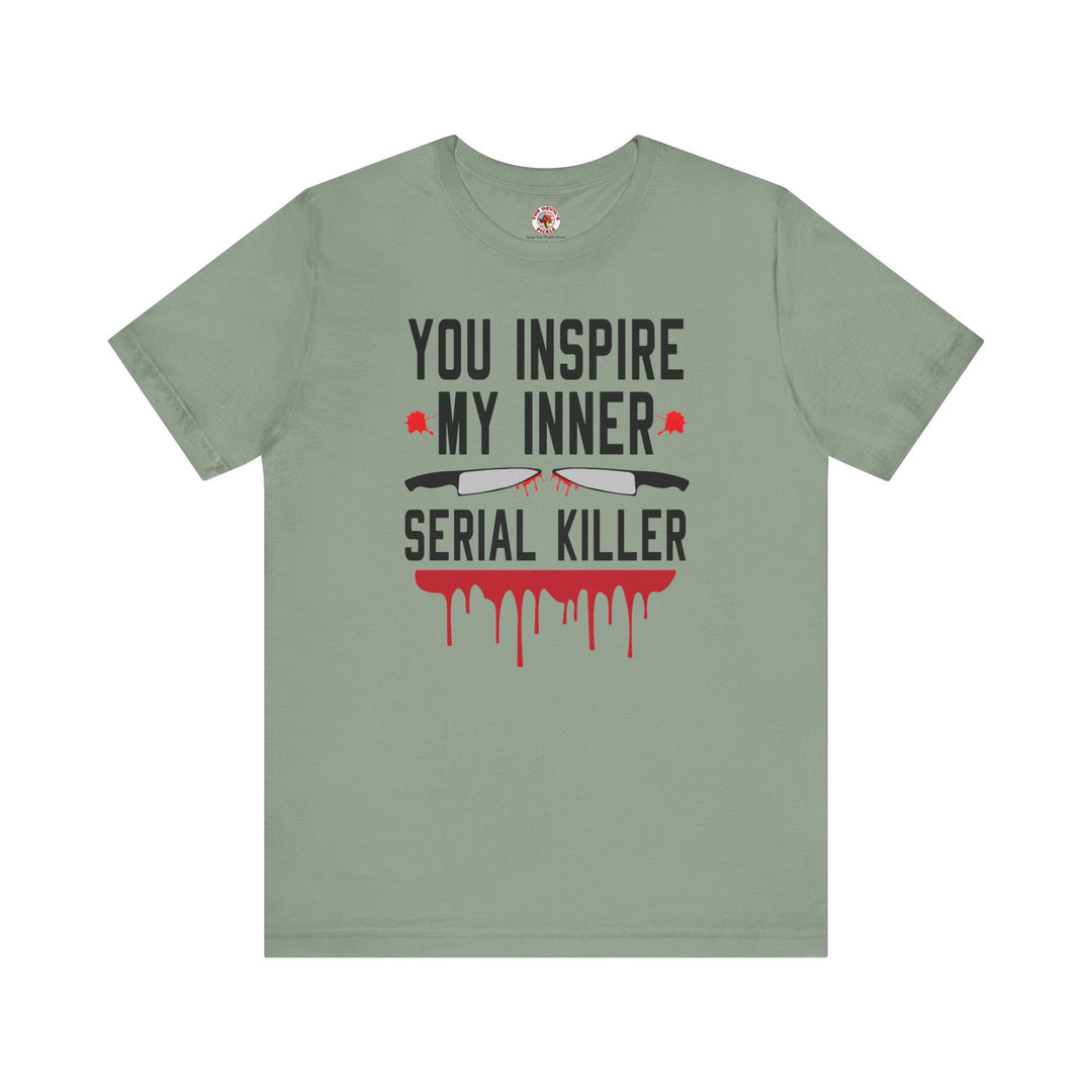 You Inspire My Inner Serial Killer T-Shirt