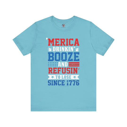 Merica Drinkin Booze And Refusin To Lose T-Shirt