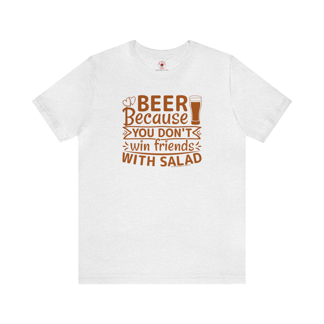 Beer Because You Don't Win Friends With Salad T-Shirt