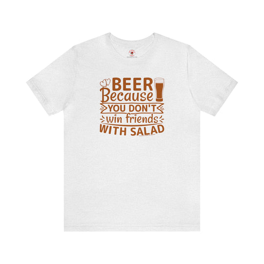 Beer Because You Don't Win Friends With Salad T-Shirt