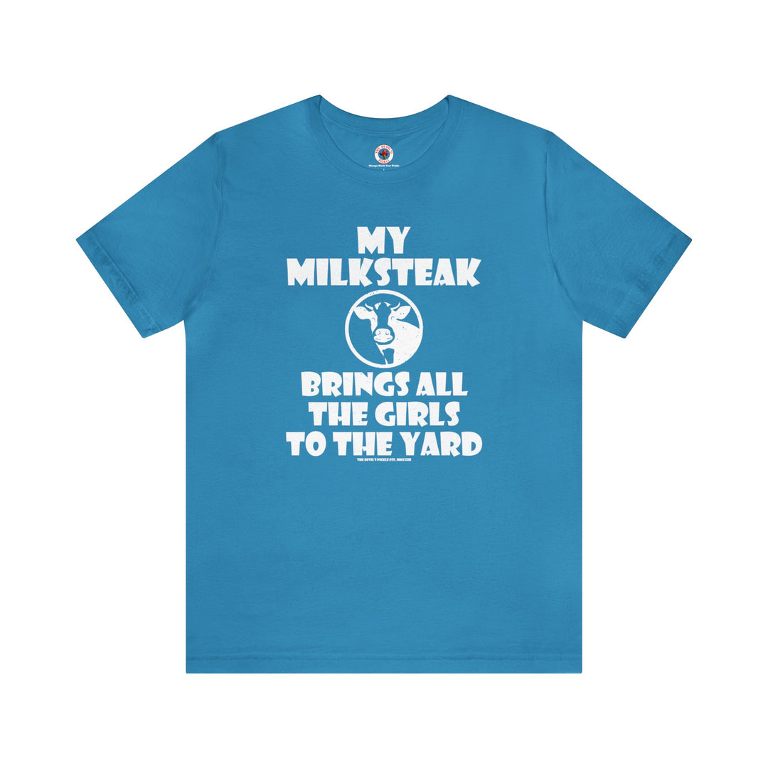 My Milksteak Brings All The Girls To The Yard T-Shirt