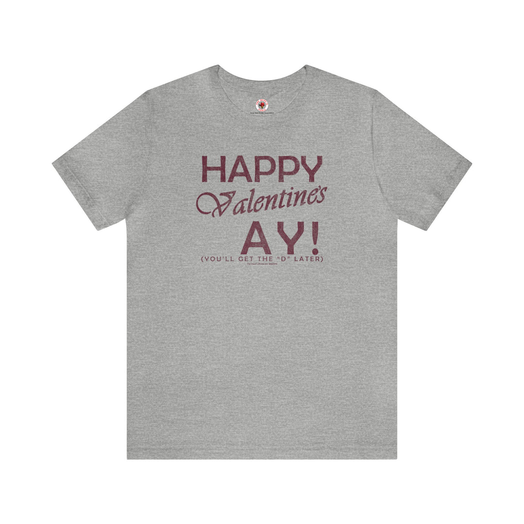 Happy Valentine's Ay You'll Get The D Later T-Shirt