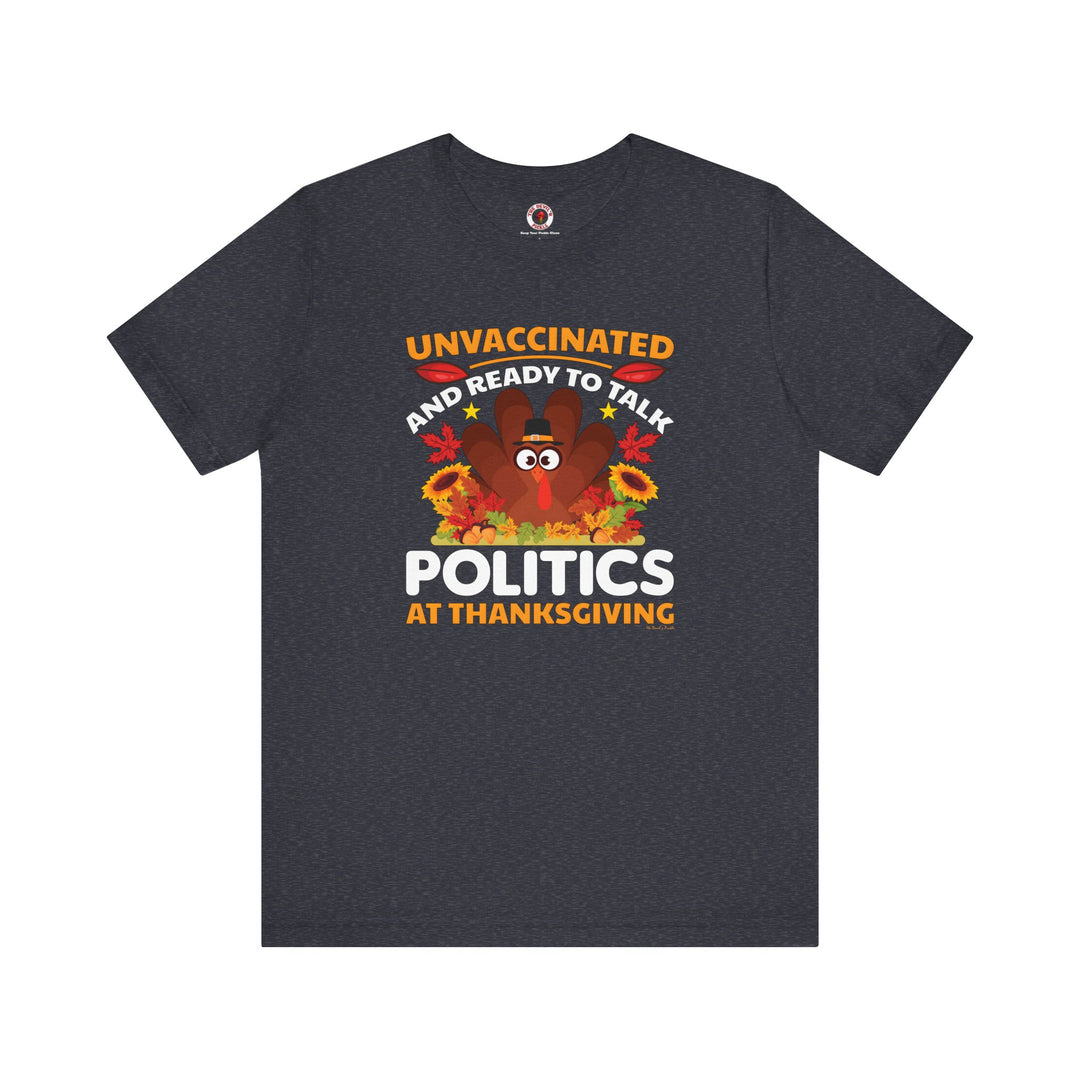 Unvaccinated And Ready To Talk Politics T-Shirt