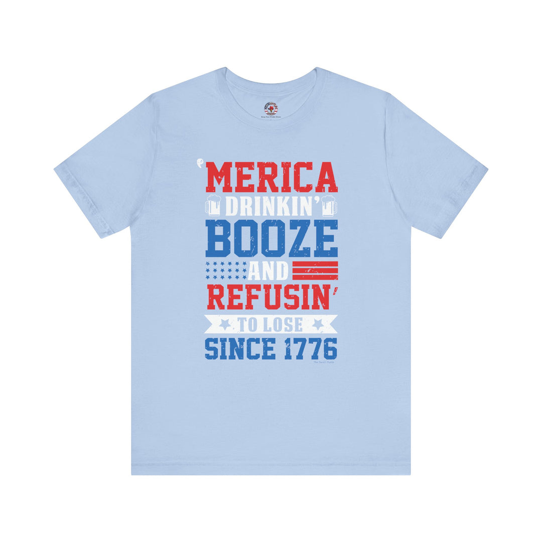 Merica Drinkin Booze And Refusin To Lose T-Shirt