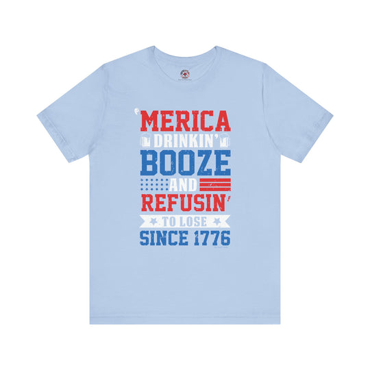 Merica Drinkin Booze And Refusin To Lose T-Shirt