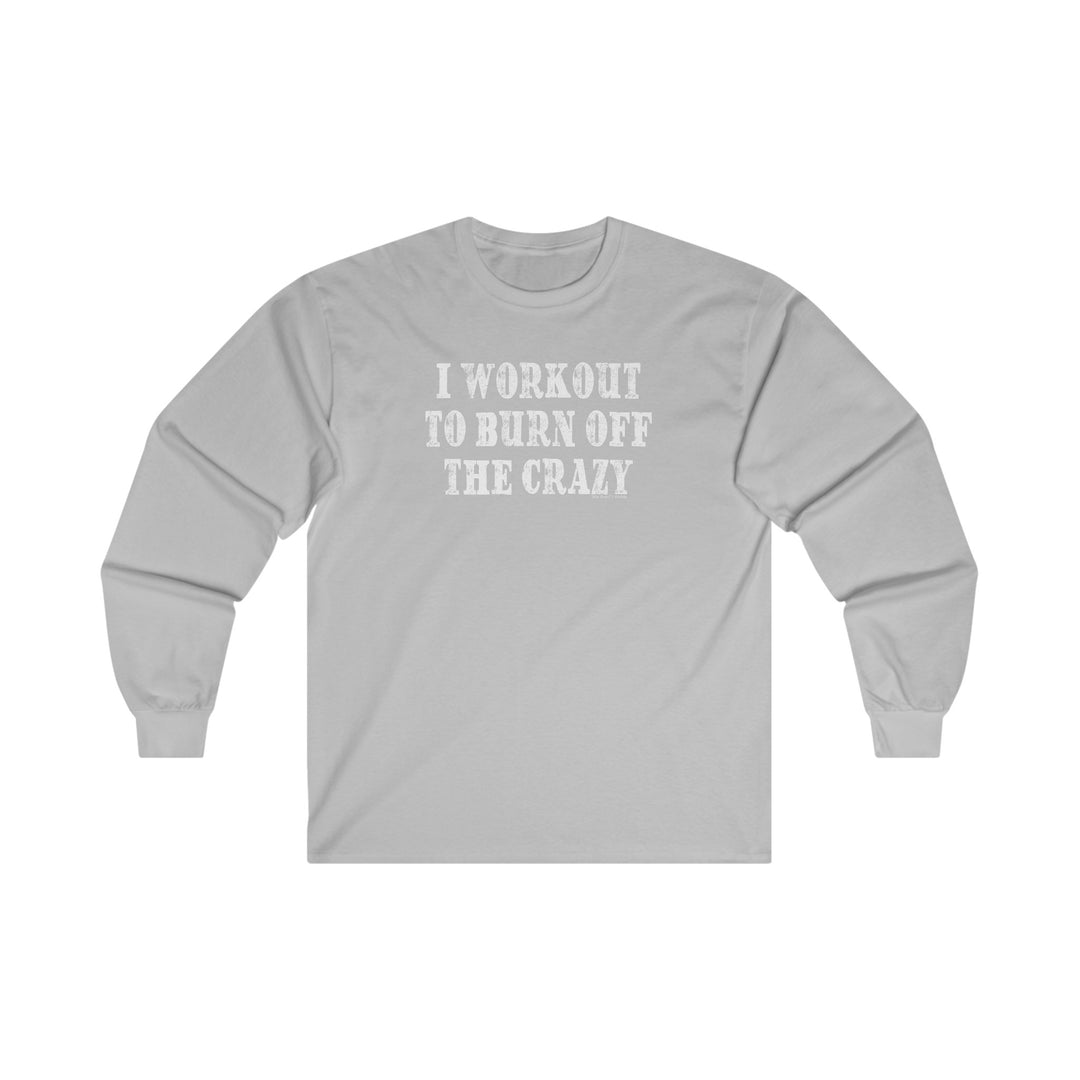 I Workout To Burn Off The Crazy Long Sleeve Tee