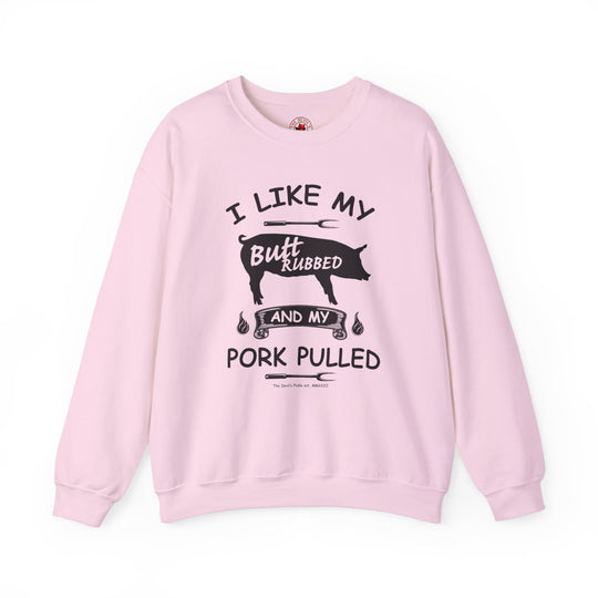 I Like My Butt Rubbed and My Pork Pulled Crewneck Sweatshirt