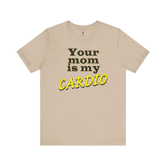 Your Mom is My Cardio T-Shirt