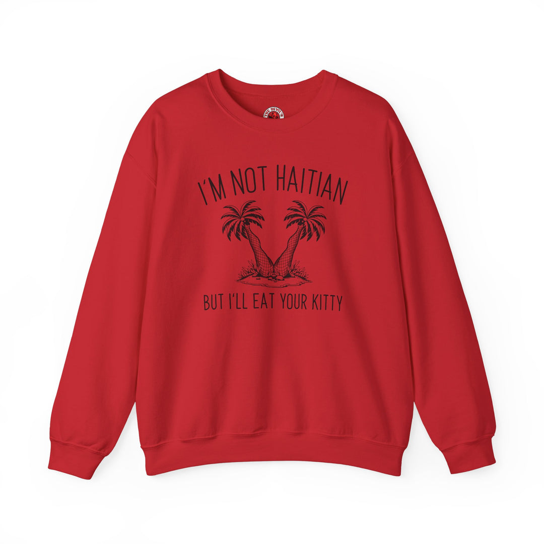 I'm Not Haitian But I'll Eat Your Kitty Crewneck Sweatshirt