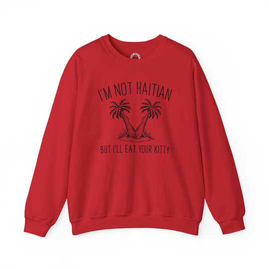 I'm Not Haitian But I'll Eat Your Kitty Crewneck Sweatshirt