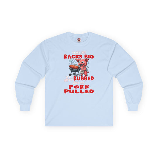I Like My Racks Big My Butt Rubbed and My Pork Pulled Long Sleeve Tee