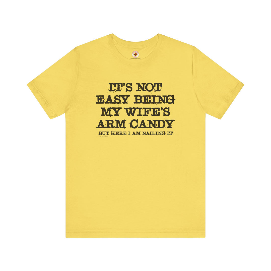 It's Not Easy Being My Wife's Arm Candy T-Shirt