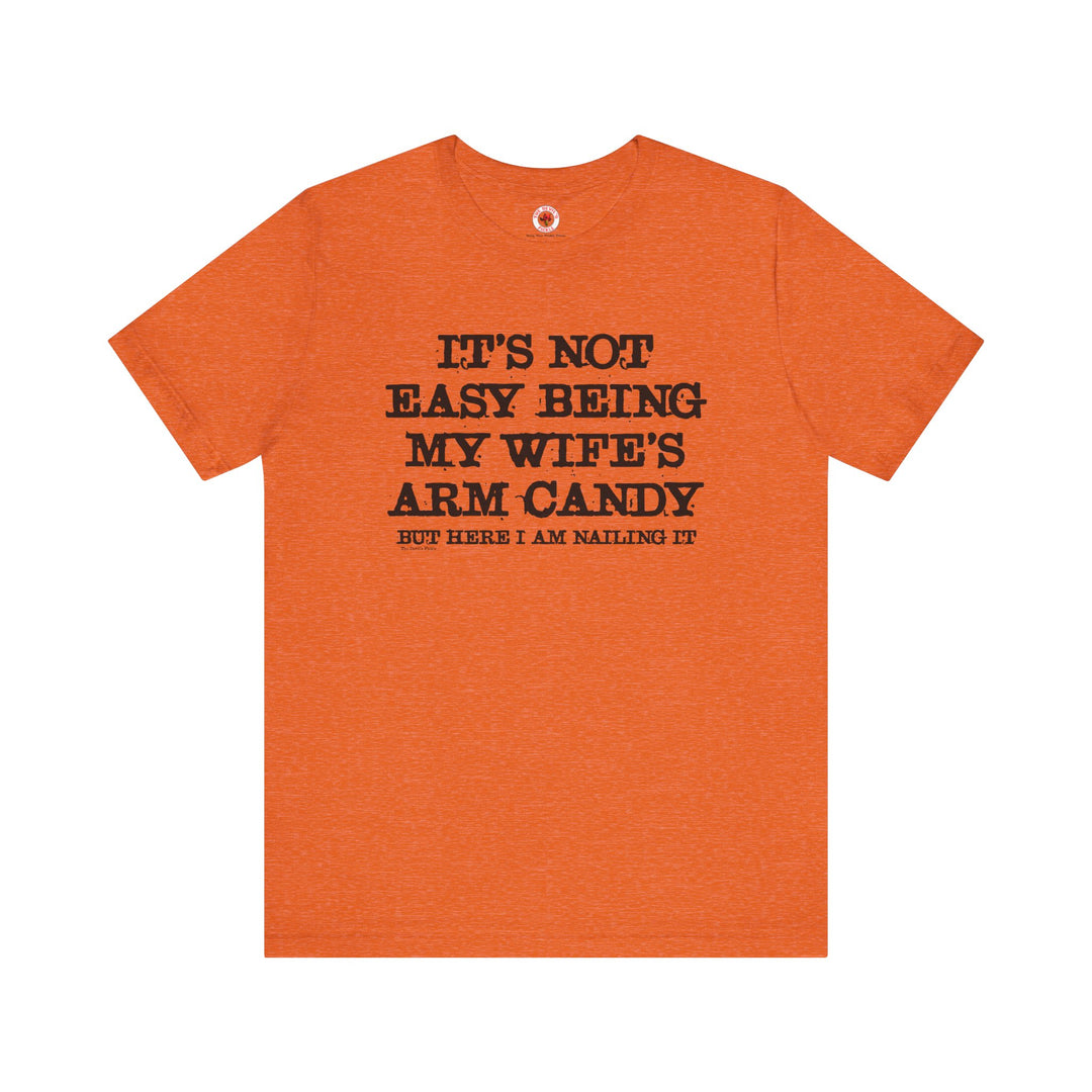 It's Not Easy Being My Wife's Arm Candy T-Shirt