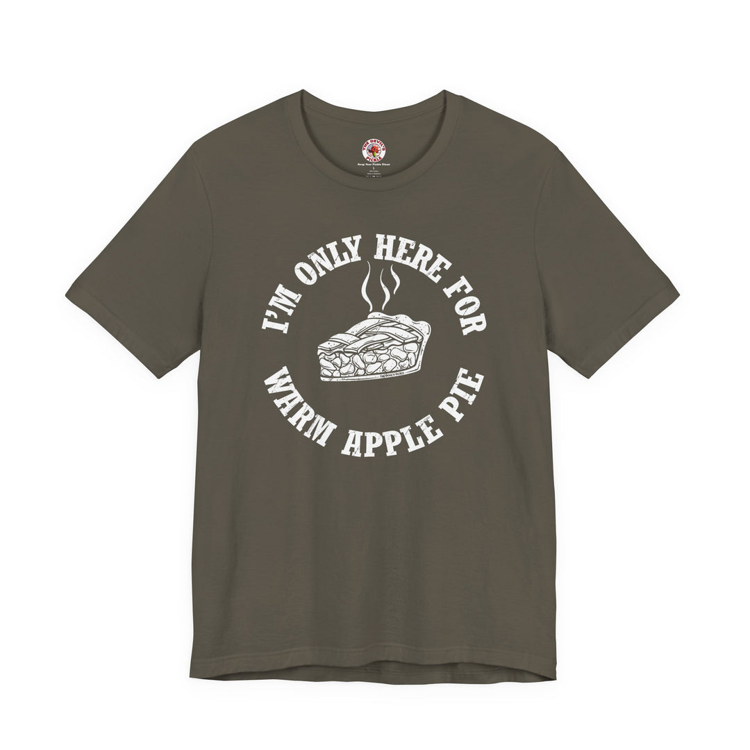 I'm Only Here For Warm Apple Pie T-Shirt