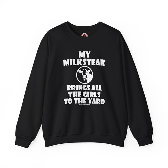 My Milksteak Brings All The Girls To The Yard Crewneck Sweatshirt