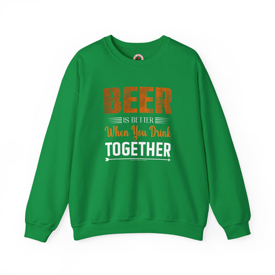 Beer Is Better When You Drink Together Crewneck Sweatshirt