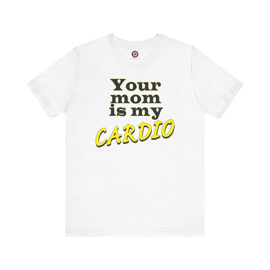 Your Mom is My Cardio T-Shirt