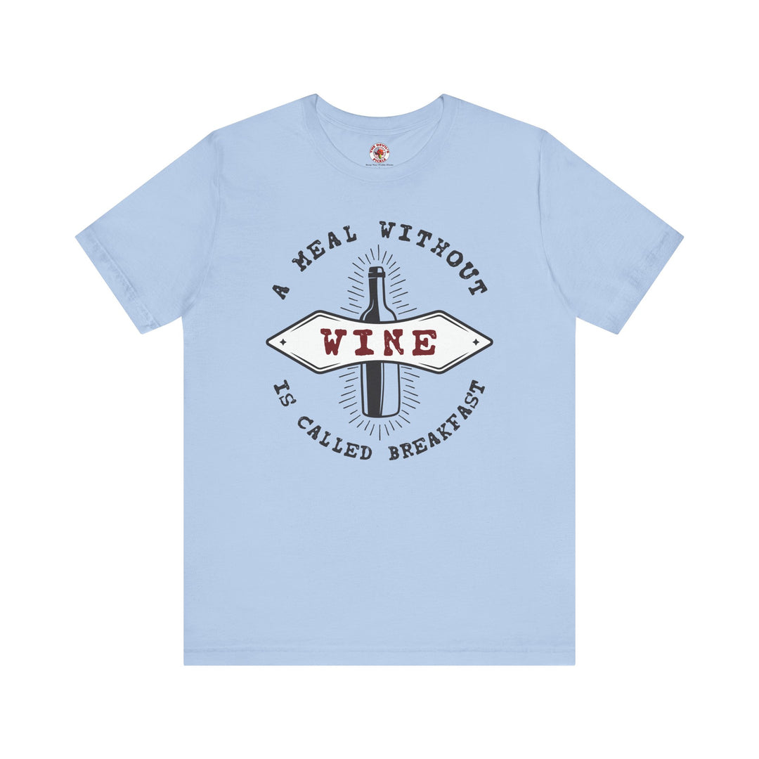 A Meal Without Wine Is Called Breakfast T-Shirt