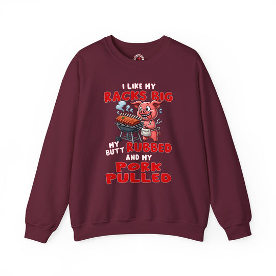 I Like My Racks Big My Butt Rubbed and My Pork Pulled Crewneck Sweatshirt