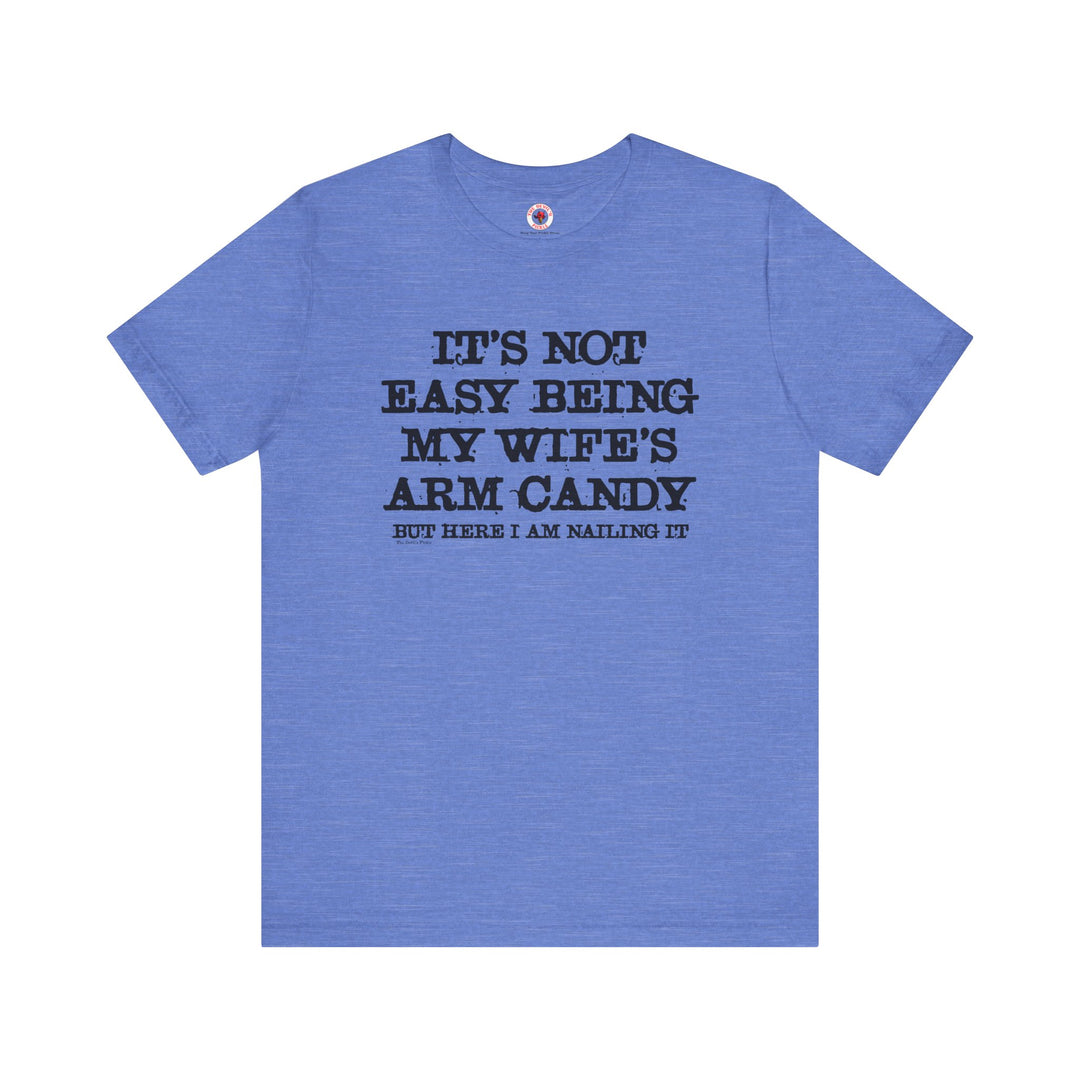 It's Not Easy Being My Wife's Arm Candy T-Shirt